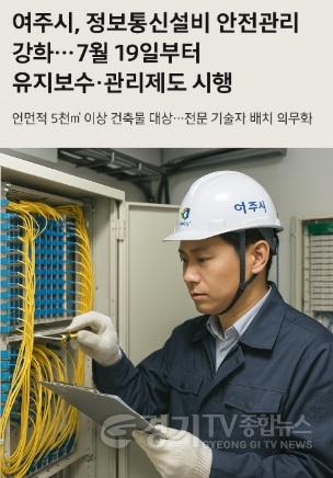[크기변환]01-여주시, 정보통신설비 안전관리 강화... 2025년 7월 19일부터 단계별 유지보수 ‧ 관리제도 시행.jpg