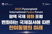 평택시 ‘2025 평택 국제 평화 포럼’ 개최  변화하는 국제질서에 따른 한미동맹의 미래